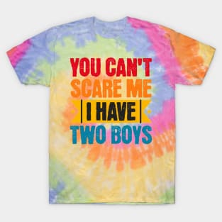 You can't scare me, I have two sons T-Shirt